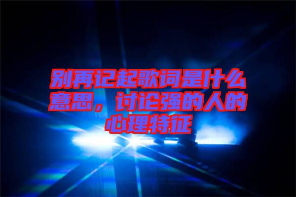 別再記起歌詞是什么意思，討論強(qiáng)的人的心理特征