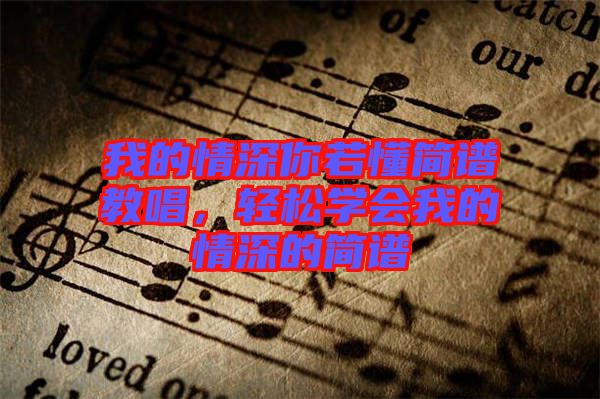我的情深你若懂簡譜教唱，輕松學(xué)會(huì)我的情深的簡譜