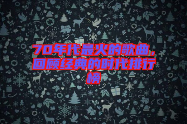 70年代最火的歌曲，回顧經(jīng)典的時代排行榜