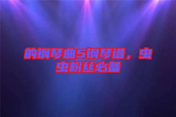 的鋼琴曲5鋼琴譜，蟲蟲粉絲必備