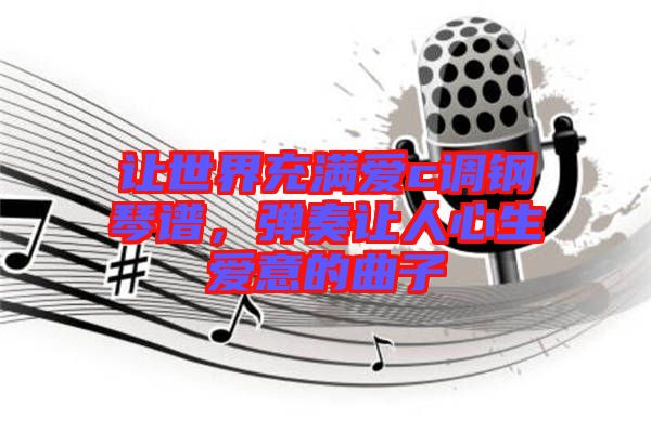 讓世界充滿愛c調(diào)鋼琴譜，彈奏讓人心生愛意的曲子