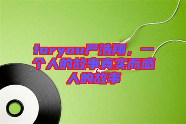 foryou嚴(yán)浩翔，一個人的故事真實而感人的故事