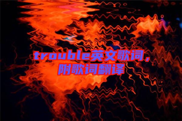 trouble英文歌詞，附歌詞翻譯