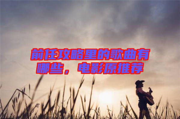 前任攻略里的歌曲有哪些，電影原推薦