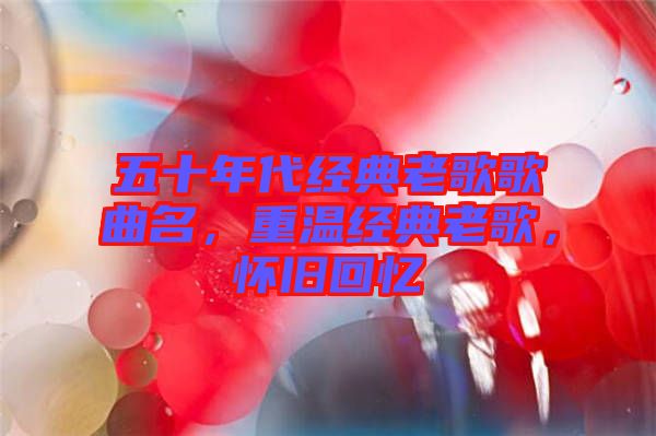 五十年代經(jīng)典老歌歌曲名，重溫經(jīng)典老歌，懷舊回憶