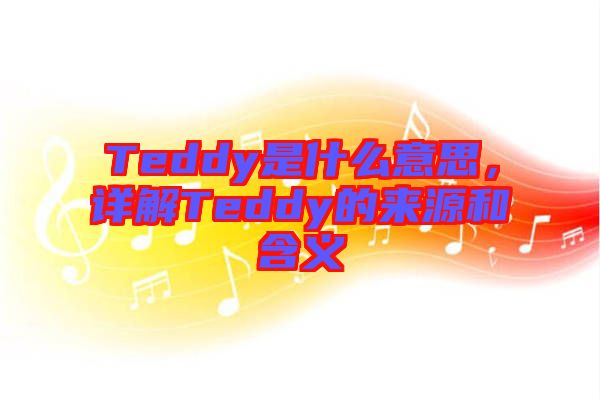 Teddy是什么意思，詳解Teddy的來源和含義