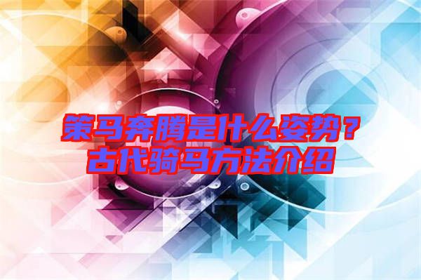 策馬奔騰是什么姿勢(shì)？古代騎馬方法介紹