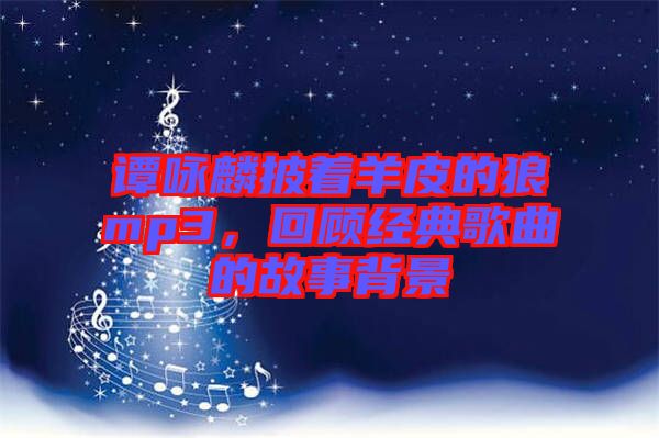 譚詠麟披著羊皮的狼mp3，回顧經(jīng)典歌曲的故事背景