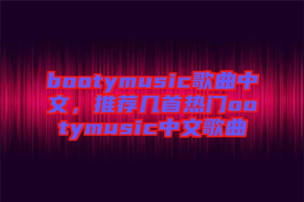 bootymusic歌曲中文，推薦幾首熱門ootymusic中文歌曲