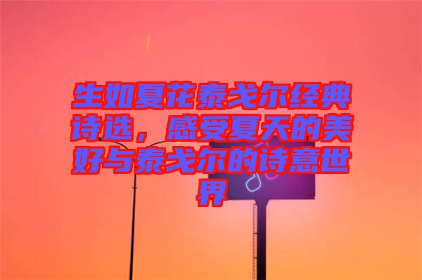 生如夏花泰戈?duì)柦?jīng)典詩選，感受夏天的美好與泰戈?duì)柕脑娨馐澜? width=