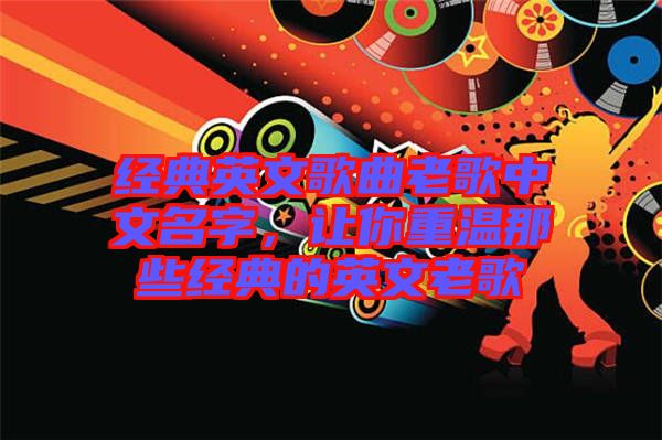 經(jīng)典英文歌曲老歌中文名字，讓你重溫那些經(jīng)典的英文老歌