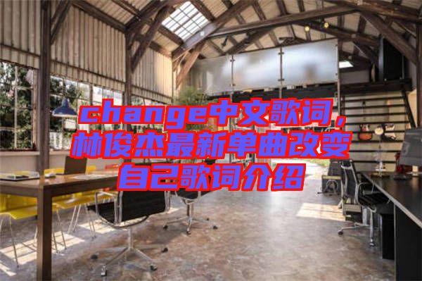 change中文歌詞，林俊杰最新單曲改變自己歌詞介紹