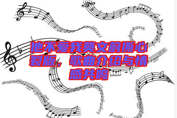 他不愛我莫文蔚撕心裂版，歌曲介紹與情感共鳴
