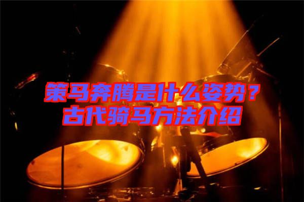 策馬奔騰是什么姿勢？古代騎馬方法介紹