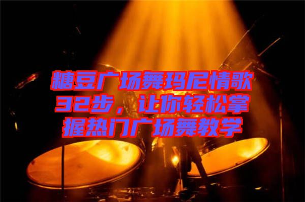 糖豆廣場(chǎng)舞瑪尼情歌32步，讓你輕松掌握熱門廣場(chǎng)舞教學(xué)