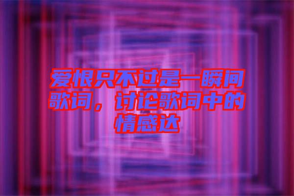 愛恨只不過是一瞬間歌詞，討論歌詞中的情感達
