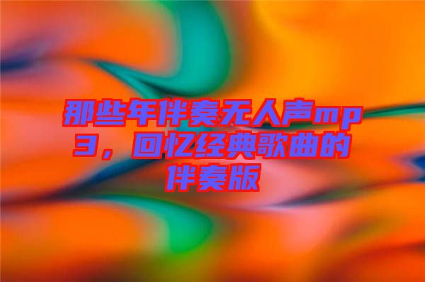 那些年伴奏無人聲mp3，回憶經典歌曲的伴奏版