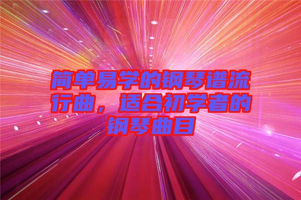 簡(jiǎn)單易學(xué)的鋼琴譜流行曲，適合初學(xué)者的鋼琴曲目