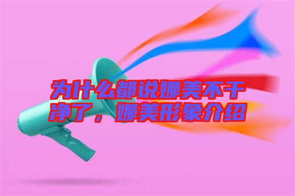 為什么都說娜美不干凈了，娜美形象介紹