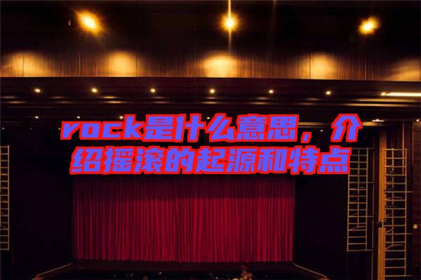 rock是什么意思，介紹搖滾的起源和特點(diǎn)