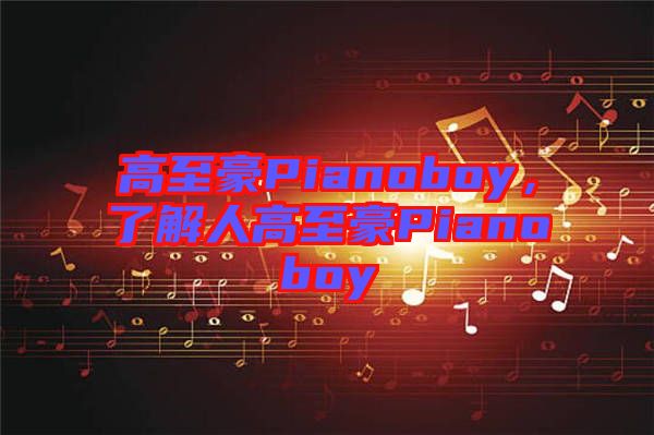 高至豪Pianoboy，了解人高至豪Pianoboy