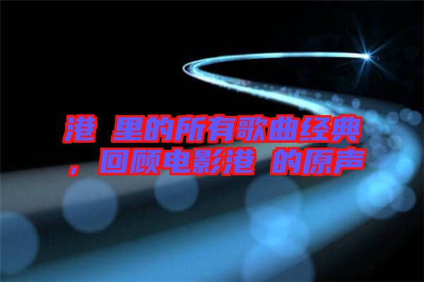 港囧里的所有歌曲經(jīng)典，回顧電影港囧的原聲