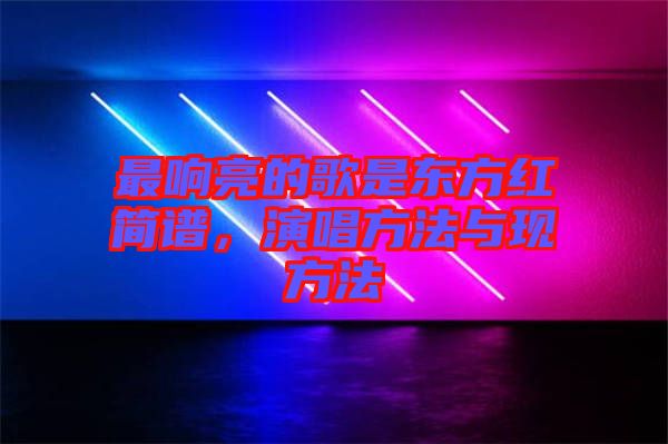 最響亮的歌是東方紅簡(jiǎn)譜，演唱方法與現(xiàn)方法