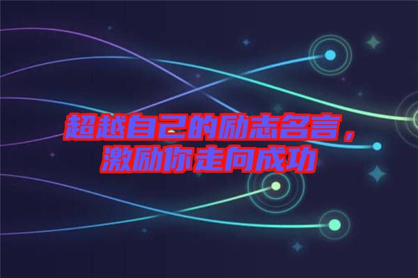 超越自己的勵(lì)志名言，激勵(lì)你走向成功
