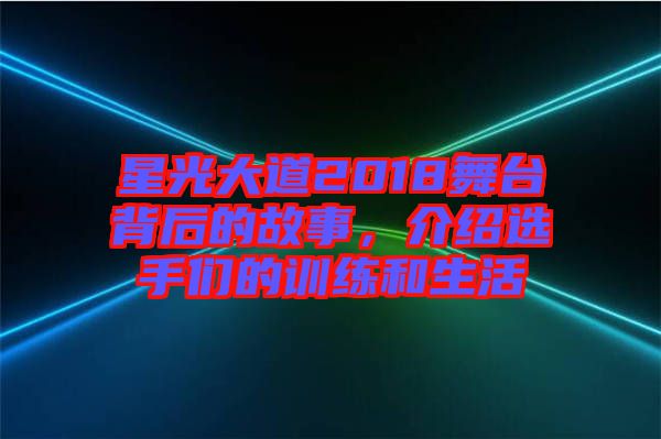星光大道2018舞臺背后的故事，介紹選手們的訓(xùn)練和生活