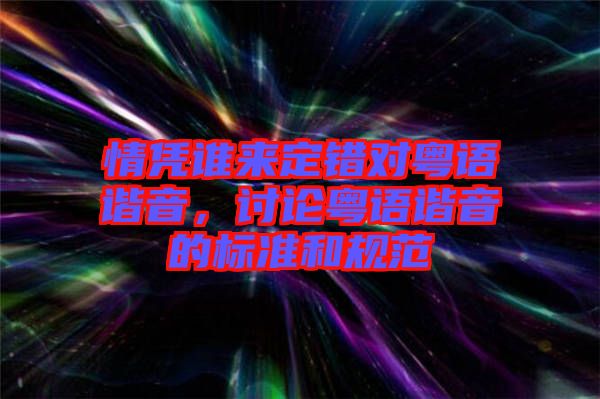 情憑誰來定錯(cuò)對(duì)粵語諧音，討論粵語諧音的標(biāo)準(zhǔn)和規(guī)范