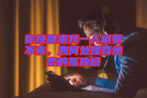 你快回來我一人承受不來，如何處理異地戀的孤獨(dú)感