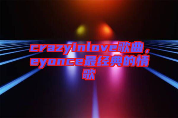 crazyinlove歌曲，eyonce最經(jīng)典的情歌