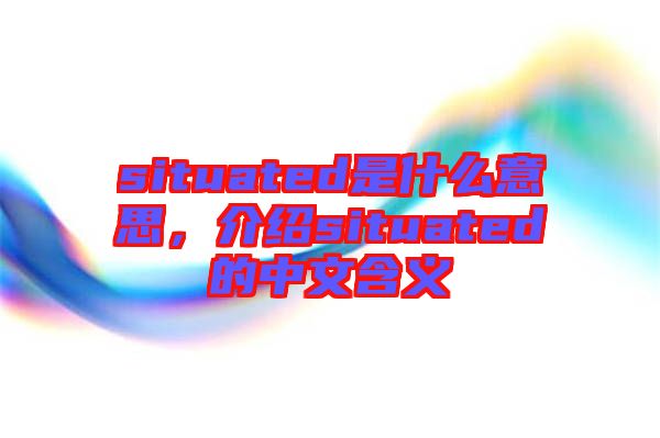 situated是什么意思，介紹situated的中文含義