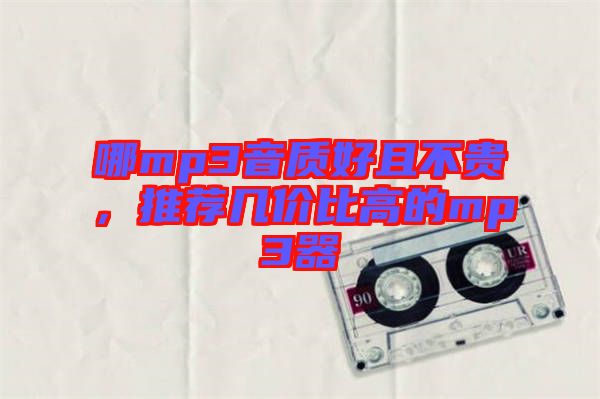 哪mp3音質(zhì)好且不貴，推薦幾價(jià)比高的mp3器
