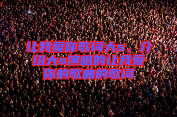 讓我愛你歌詞大s，介紹大s演唱的讓我愛你的歌曲的歌詞