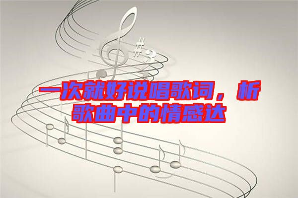 一次就好說唱歌詞，析歌曲中的情感達(dá)