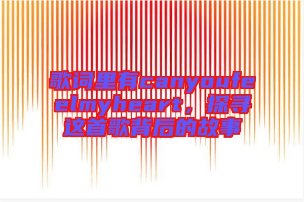 歌詞里有canyoufeelmyheart，探尋這首歌背后的故事
