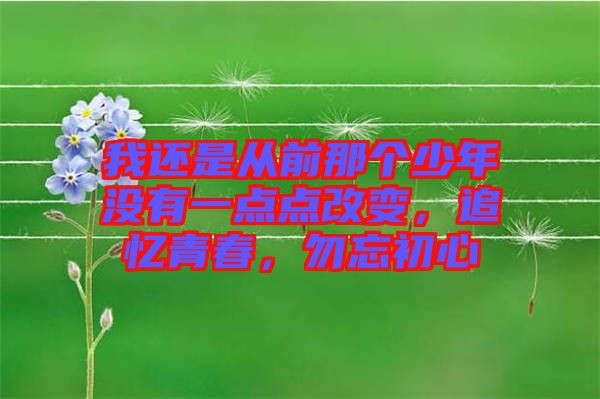 我還是從前那個少年沒有一點點改變，追憶青春，勿忘初心