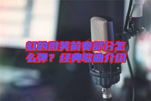 虹的微笑前奏部分怎么彈？經(jīng)典歌曲介紹