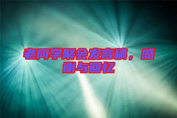 老同學(xué)聚會(huì)發(fā)言稿，感謝與回憶