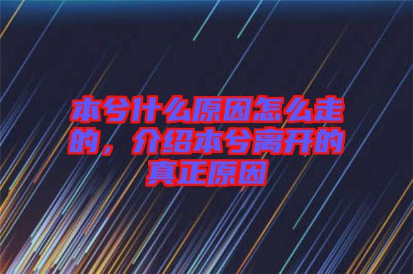 本兮什么原因怎么走的，介紹本兮離開的真正原因