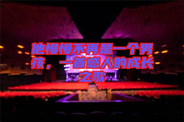 他慢慢不再是一個(gè)男孩，一首感人的成長(zhǎng)之歌