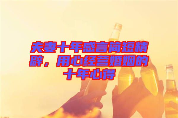 夫妻十年感言簡(jiǎn)短精辟，用心經(jīng)營(yíng)婚姻的十年心得