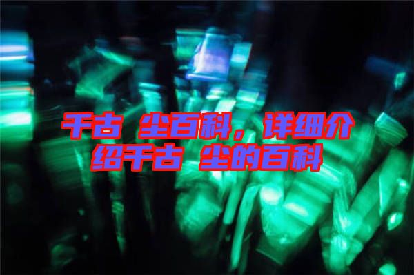 千古玦塵百科，詳細(xì)介紹千古玦塵的百科