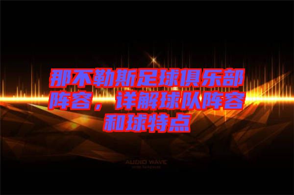 那不勒斯足球俱樂部陣容，詳解球隊(duì)陣容和球特點(diǎn)