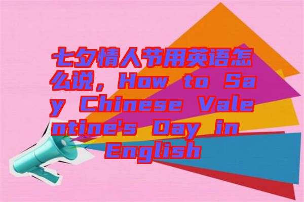 七夕情人節(jié)用英語怎么說，How to Say Chinese Valentine's Day in English