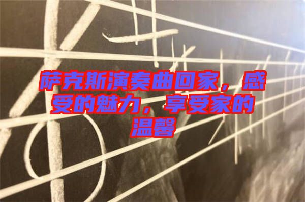 薩克斯演奏曲回家，感受的魅力，享受家的溫馨