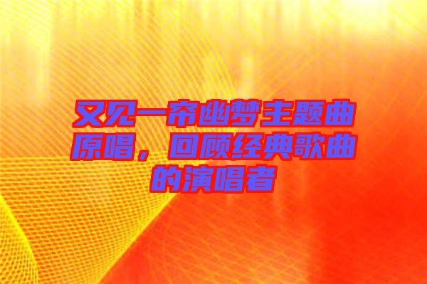 又見一簾幽夢(mèng)主題曲原唱，回顧經(jīng)典歌曲的演唱者