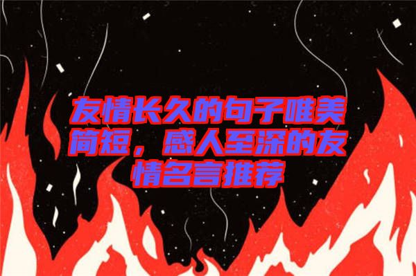 友情長久的句子唯美簡短，感人至深的友情名言推薦