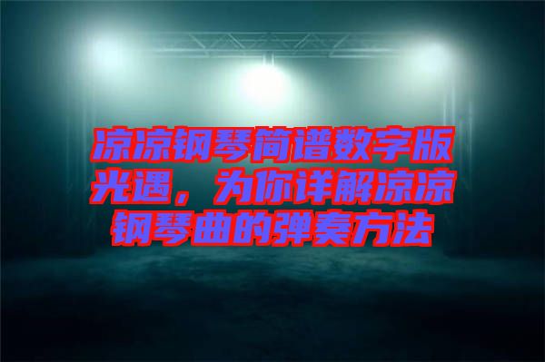 涼涼鋼琴簡譜數(shù)字版光遇，為你詳解涼涼鋼琴曲的彈奏方法